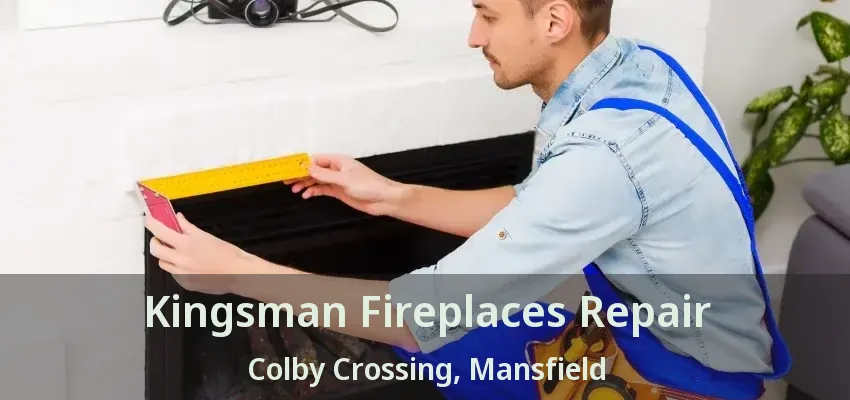Kingsman Fireplaces Repair Colby Crossing, Mansfield - TX