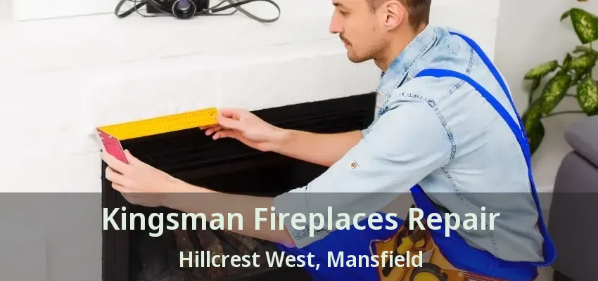 Kingsman Fireplaces Repair Hillcrest West, Mansfield - TX
