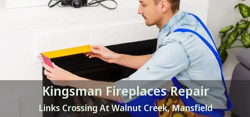 Kingsman Fireplaces Repair Links Crossing At Walnut Creek, Mansfield - TX