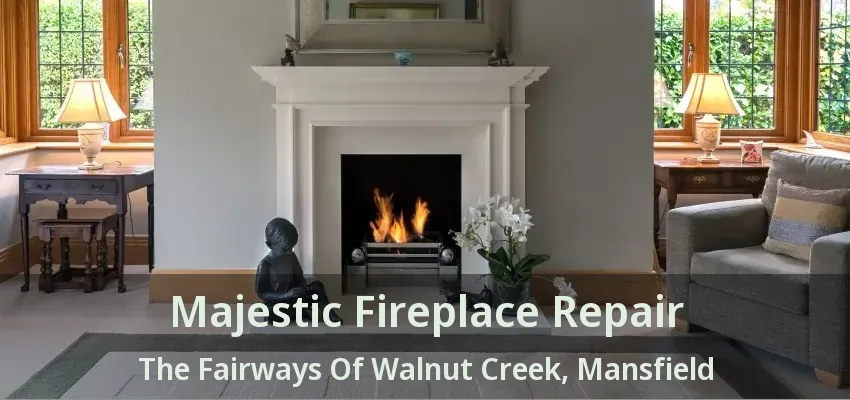 Majestic Fireplace Repair The Fairways Of Walnut Creek, Mansfield - TX