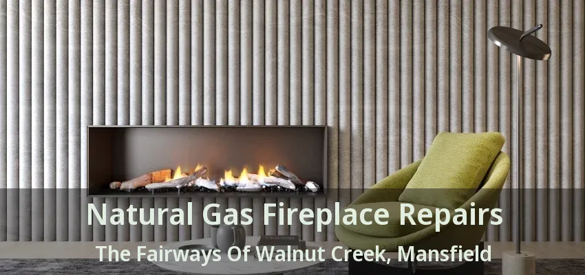 Natural Gas Fireplace Repairs The Fairways Of Walnut Creek, Mansfield - TX