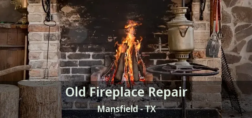 Old Fireplace Repair Mansfield - TX