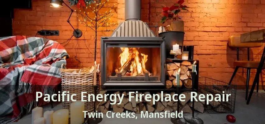 Pacific Energy Fireplace Repair Twin Creeks, Mansfield - TX