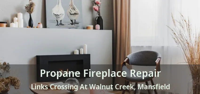 Propane Fireplace Repair Links Crossing At Walnut Creek, Mansfield - TX