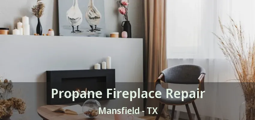 Propane Fireplace Repair Mansfield - TX