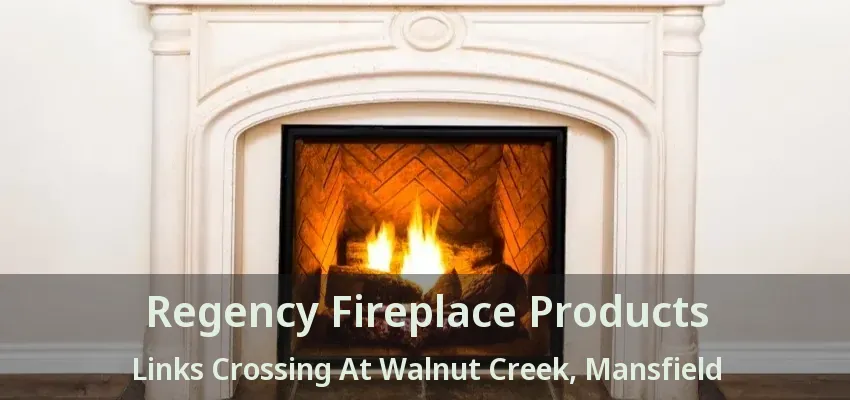 Regency Fireplace Products Links Crossing At Walnut Creek, Mansfield - TX