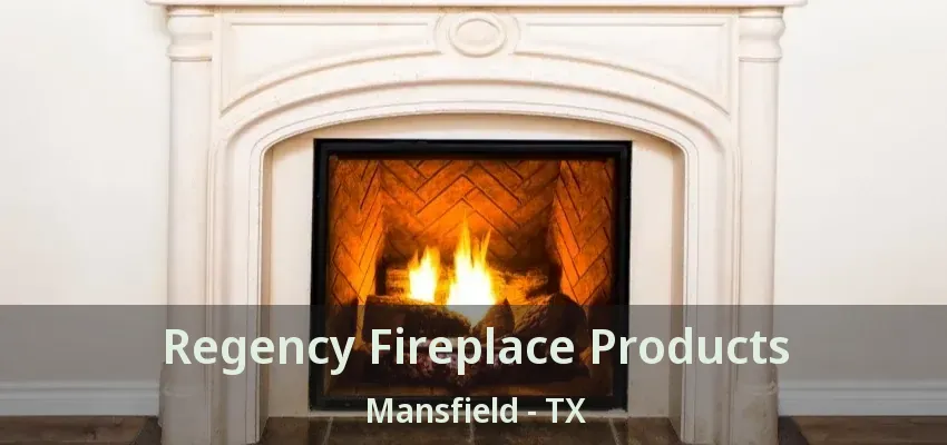 Regency Fireplace Products Mansfield - TX