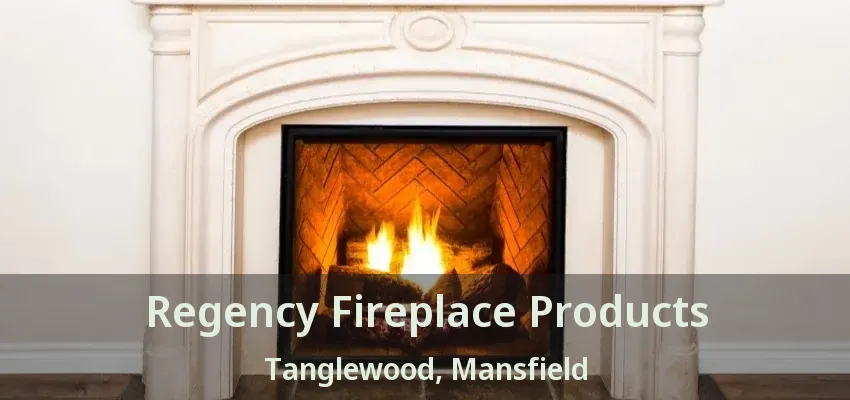 Regency Fireplace Products Tanglewood, Mansfield - TX