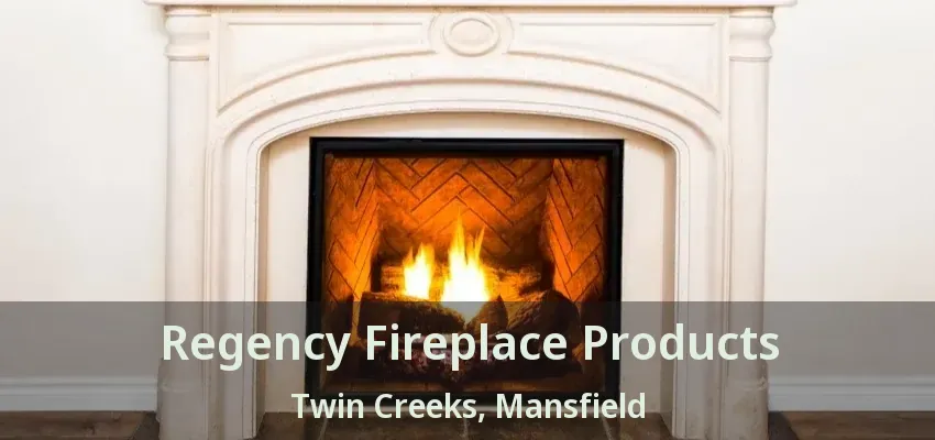 Regency Fireplace Products Twin Creeks, Mansfield - TX
