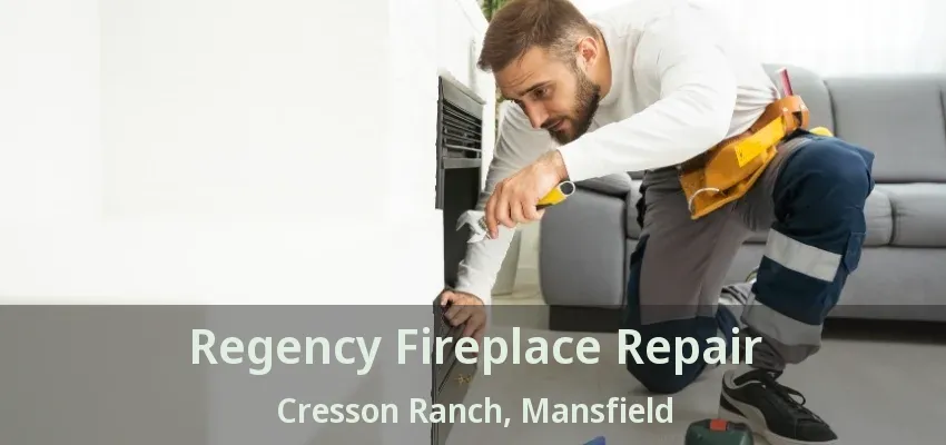Regency Fireplace Repair Cresson Ranch, Mansfield - TX