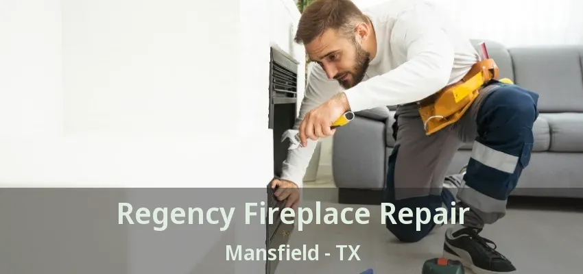 Regency Fireplace Repair Mansfield - TX