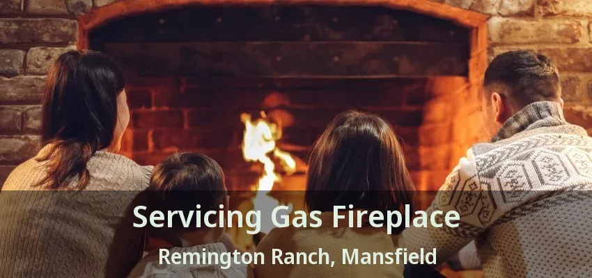 Servicing Gas Fireplace Remington Ranch, Mansfield - TX