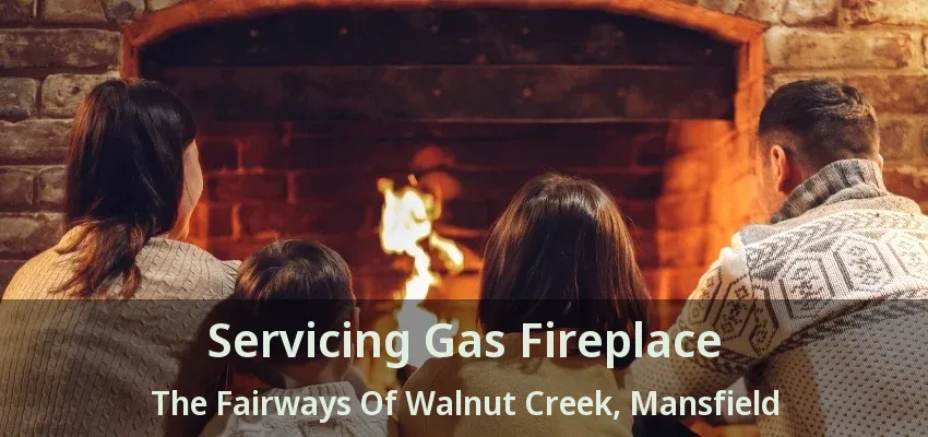 Servicing Gas Fireplace The Fairways Of Walnut Creek, Mansfield - TX
