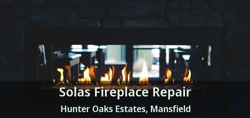 Solas Fireplace Repair Hunter Oaks Estates, Mansfield - TX