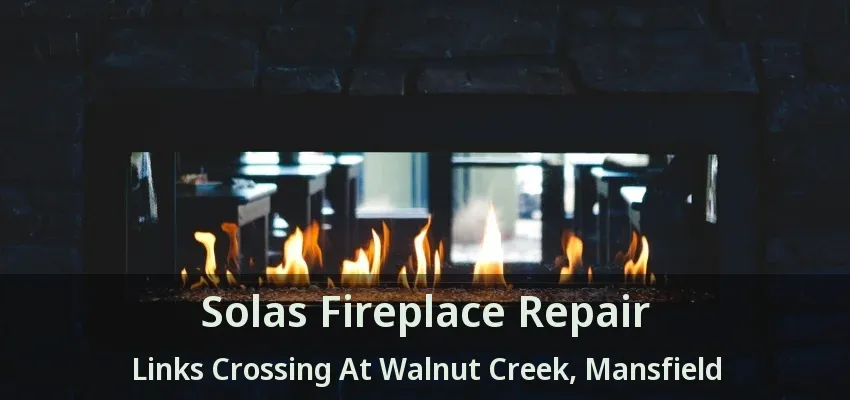 Solas Fireplace Repair Links Crossing At Walnut Creek, Mansfield - TX