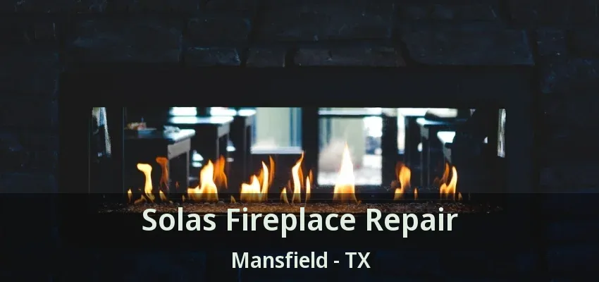 Solas Fireplace Repair Mansfield - TX