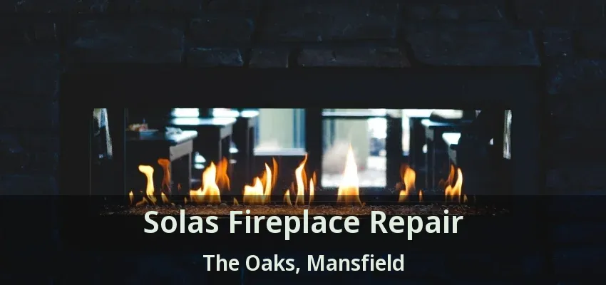 Solas Fireplace Repair The Oaks, Mansfield - TX