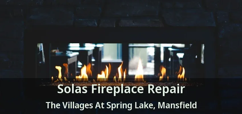 Solas Fireplace Repair The Villages At Spring Lake, Mansfield - TX