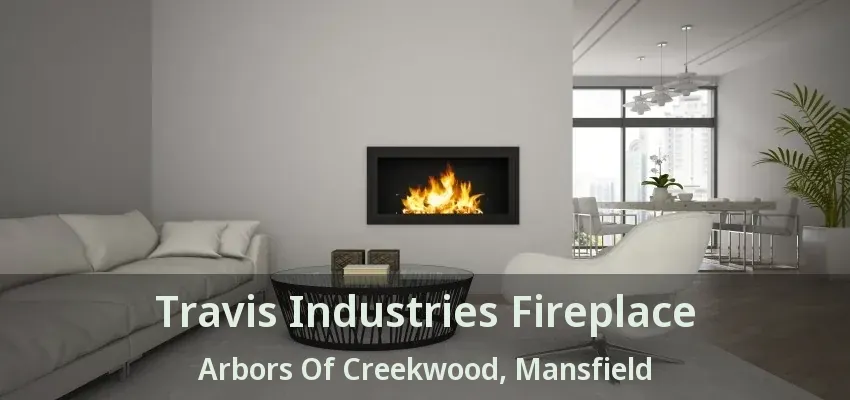 Travis Industries Fireplace Arbors Of Creekwood, Mansfield - TX