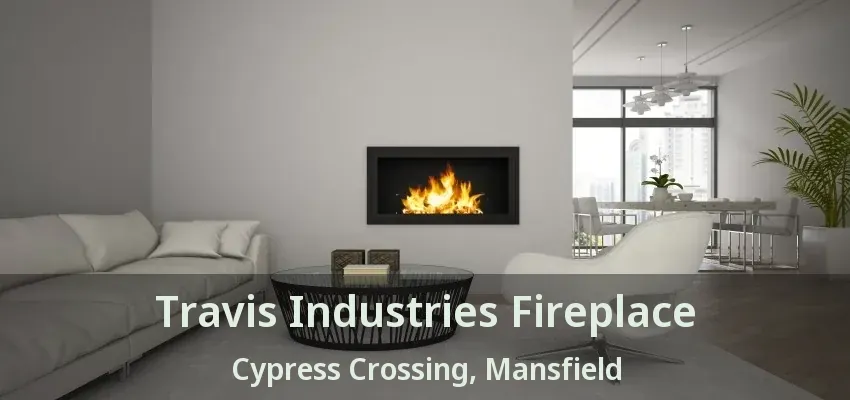 Travis Industries Fireplace Cypress Crossing, Mansfield - TX