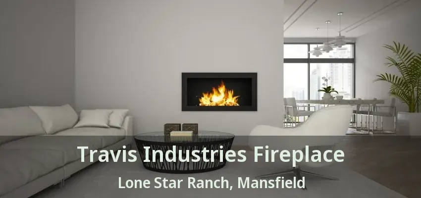 Travis Industries Fireplace Lone Star Ranch, Mansfield - TX