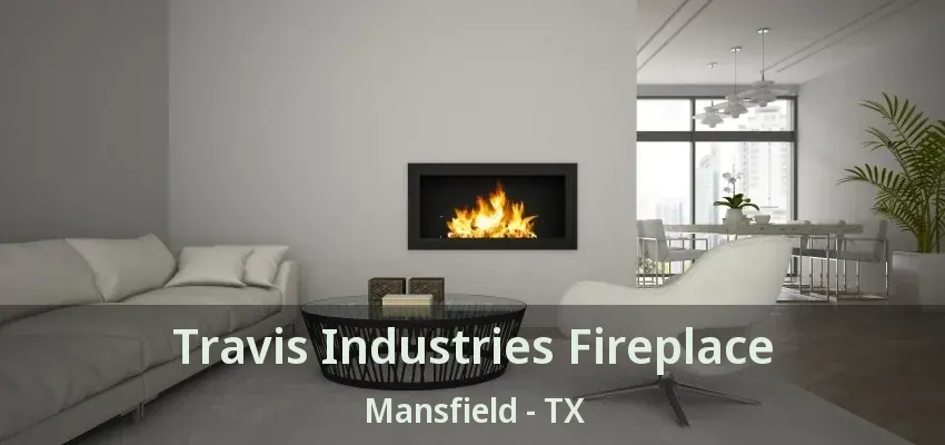 Travis Industries Fireplace Mansfield - TX