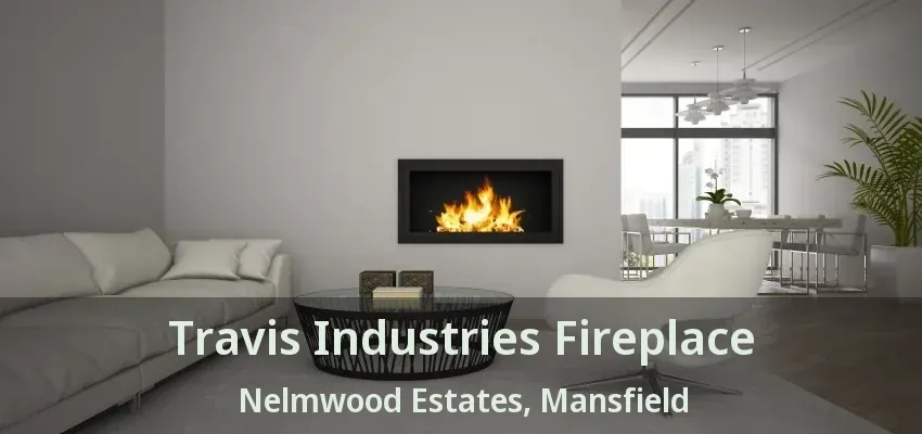 Travis Industries Fireplace Nelmwood Estates, Mansfield - TX