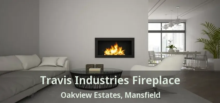 Travis Industries Fireplace Oakview Estates, Mansfield - TX