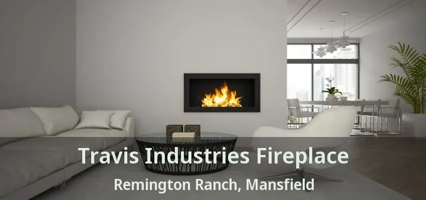 Travis Industries Fireplace Remington Ranch, Mansfield - TX