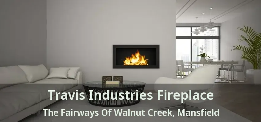 Travis Industries Fireplace The Fairways Of Walnut Creek, Mansfield - TX