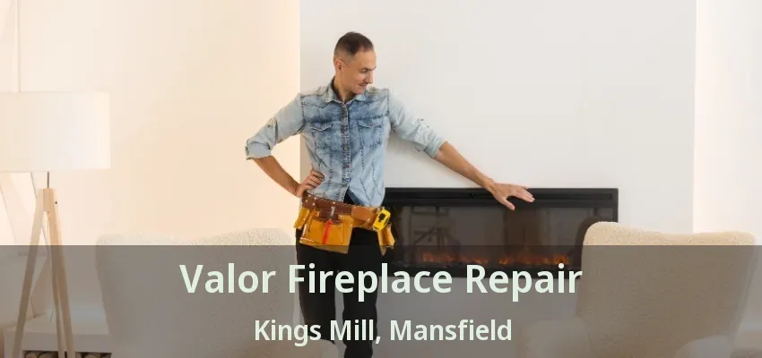 Valor Fireplace Repair Kings Mill, Mansfield - TX