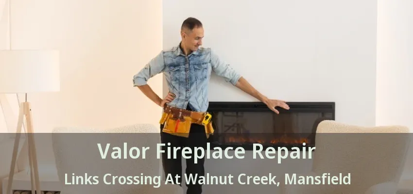 Valor Fireplace Repair Links Crossing At Walnut Creek, Mansfield - TX