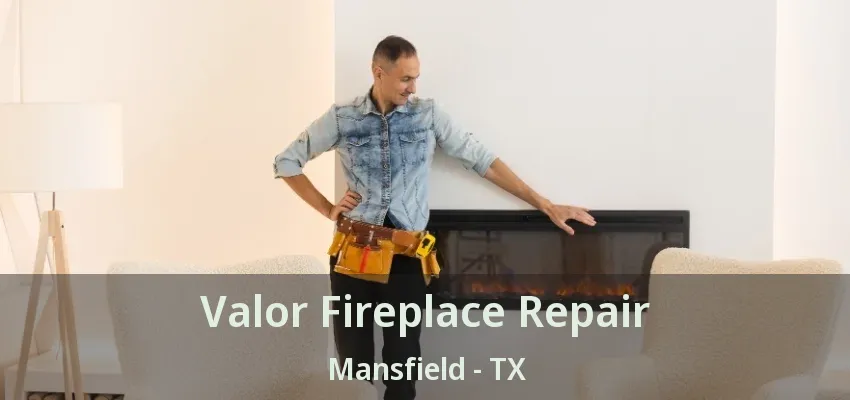 Valor Fireplace Repair Mansfield - TX