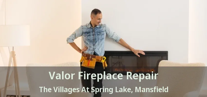 Valor Fireplace Repair The Villages At Spring Lake, Mansfield - TX