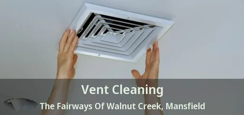 Vent Cleaning The Fairways Of Walnut Creek, Mansfield - TX