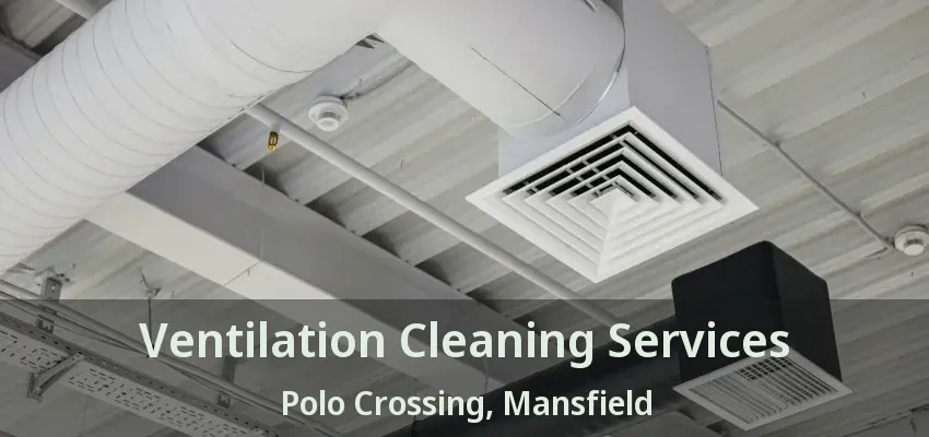 Ventilation Cleaning Services Polo Crossing, Mansfield - TX