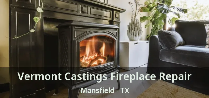 Vermont Castings Fireplace Repair Mansfield - TX