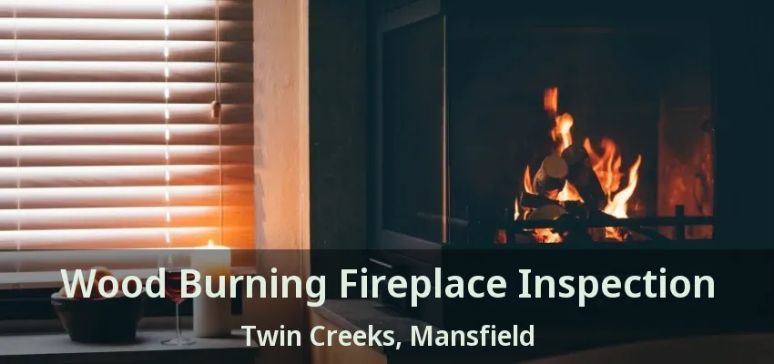 Wood Burning Fireplace Inspection Twin Creeks, Mansfield - TX