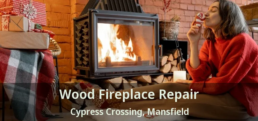 Wood Fireplace Repair Cypress Crossing, Mansfield - TX