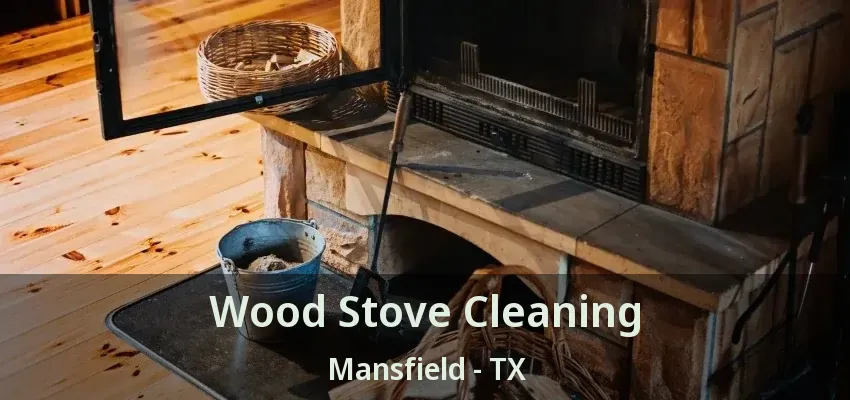 Wood Stove Cleaning Mansfield - TX