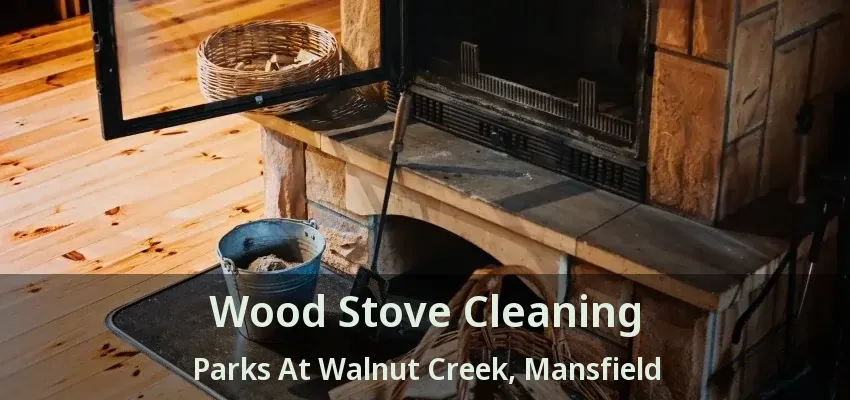Wood Stove Cleaning Parks At Walnut Creek, Mansfield - TX
