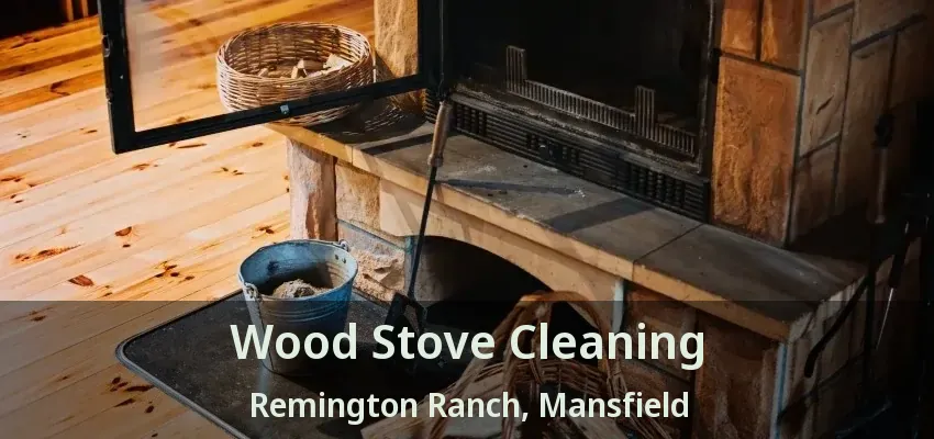 Wood Stove Cleaning Remington Ranch, Mansfield - TX