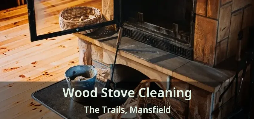 Wood Stove Cleaning The Trails, Mansfield - TX