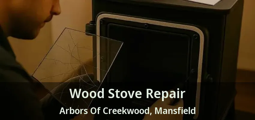 Wood Stove Repair Arbors Of Creekwood, Mansfield - TX