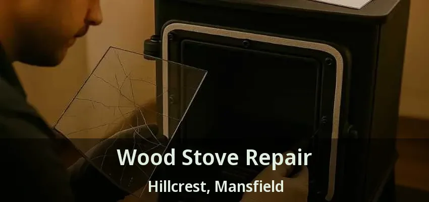 Wood Stove Repair Hillcrest, Mansfield - TX