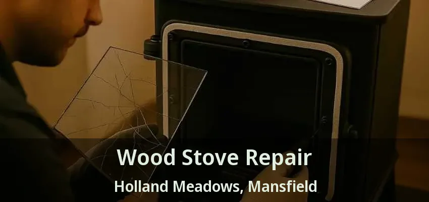 Wood Stove Repair Holland Meadows, Mansfield - TX