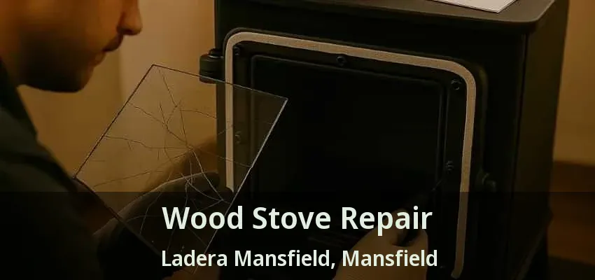 Wood Stove Repair Ladera Mansfield, Mansfield - TX