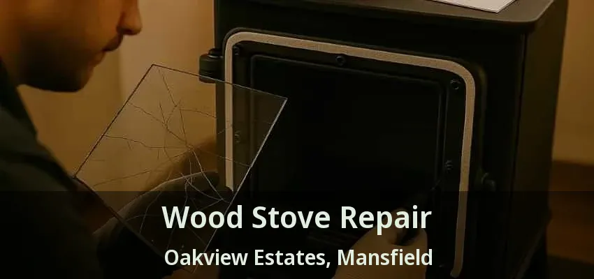 Wood Stove Repair Oakview Estates, Mansfield - TX