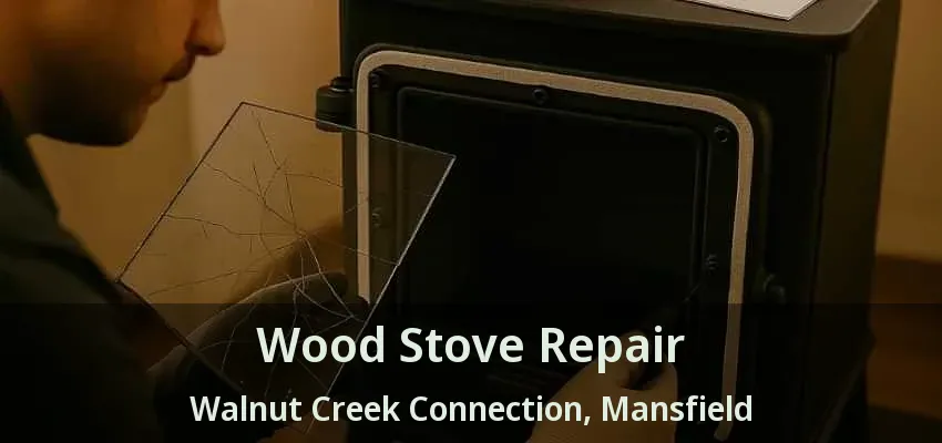 Wood Stove Repair Walnut Creek Connection, Mansfield - TX